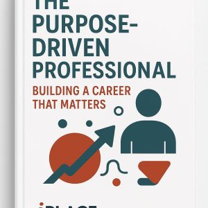 The Purpose-Driven Professional: Building a Career That Matters